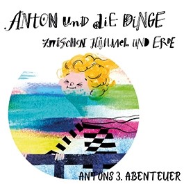 Anton und die Dinge zwischen Himmel und Erde - 3. Abenteuer